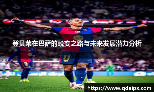 登贝莱在巴萨的蜕变之路与未来发展潜力分析